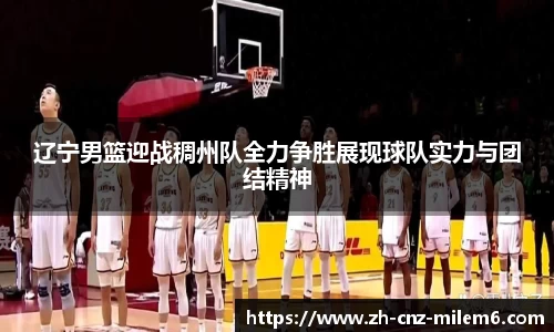 辽宁男篮迎战稠州队全力争胜展现球队实力与团结精神